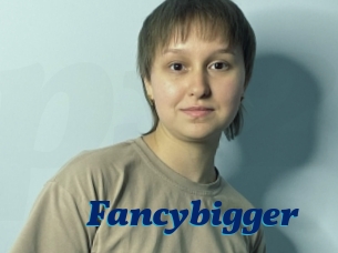 Fancybigger