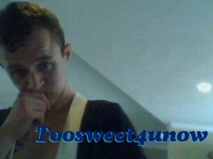 Toosweet4unow