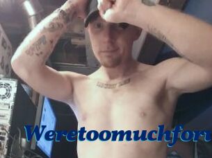 Weretoomuchforu